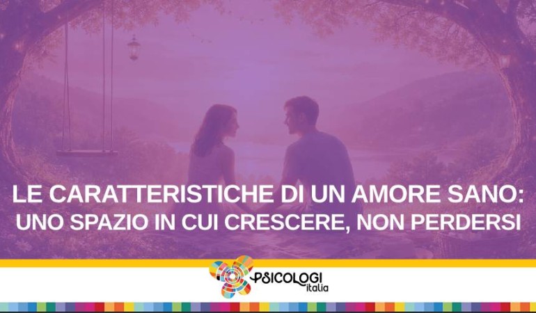 Le caratteristiche di un amore sano: uno spazio in cui crescere, non ...