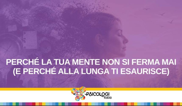 Perché la tua mente non si ferma mai (e perché alla lunga ti esaurisce)